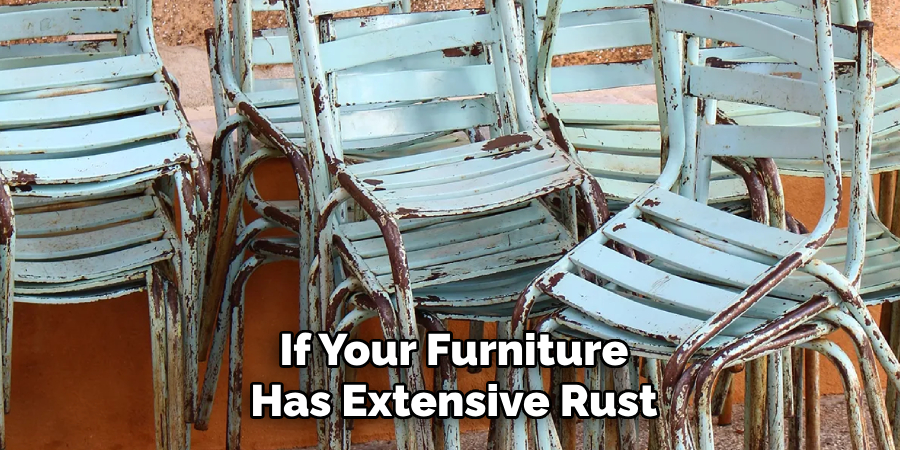 If Your Furniture
Has Extensive Rust