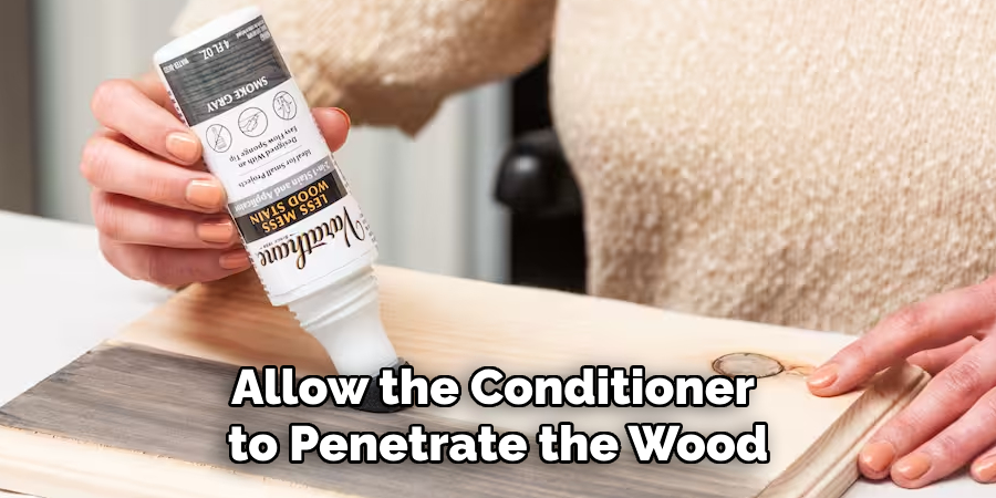 Allow the Conditioner to Penetrate the Wood