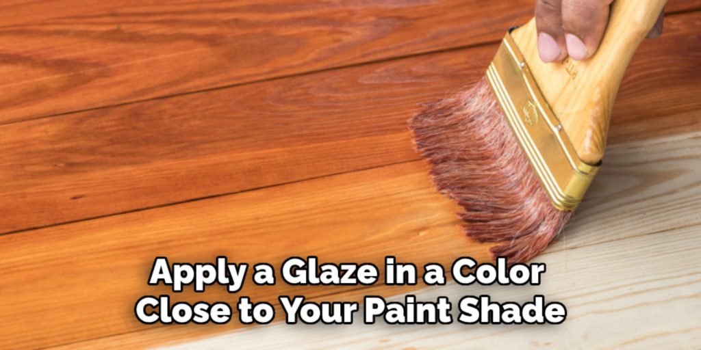 Apply a Glaze in a Color 
Close to Your Paint Shade    