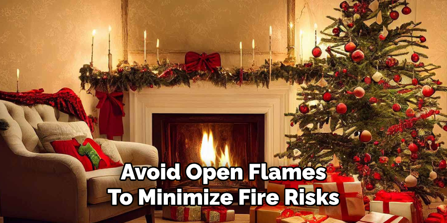 Avoid Open Flames
To Minimize Fire Risks 