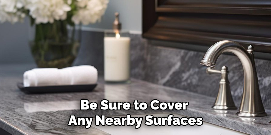 Be Sure to Cover Any Nearby Surfaces