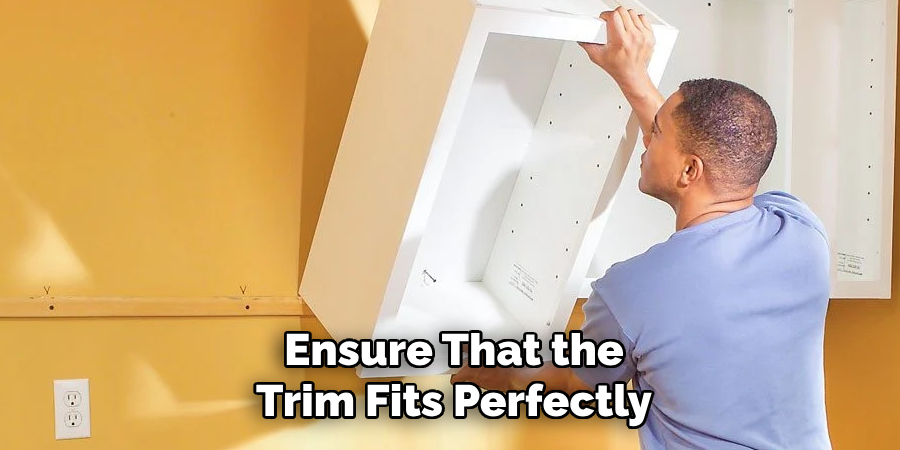 Ensure That the Trim Fits Perfectly
