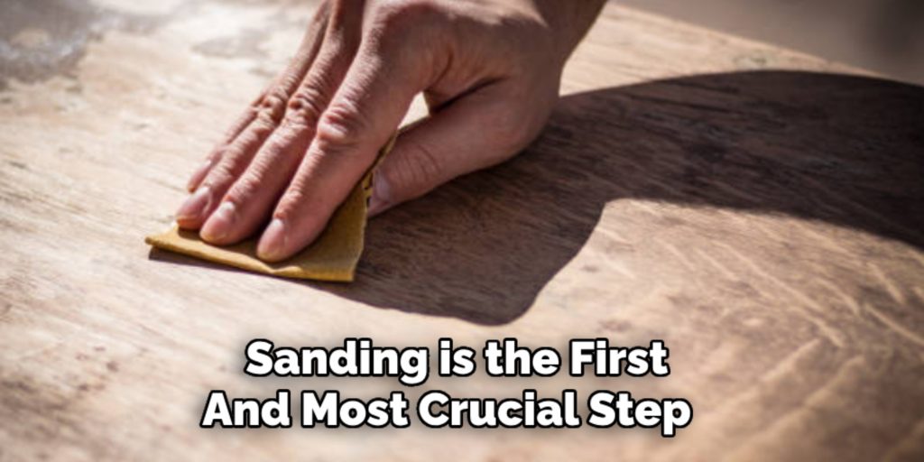 Sanding is the First 
And Most Crucial Step   