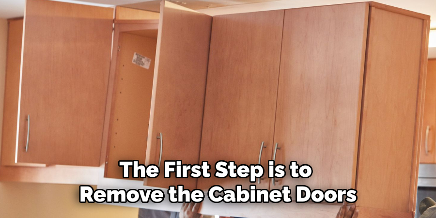 The First Step is to Remove the Cabinet Doors