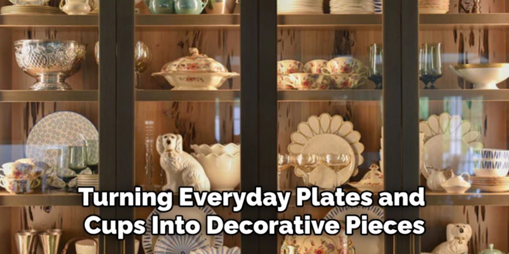 Turning Everyday Plates and 
Cups Into Decorative Pieces