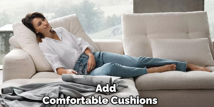 Add 
Comfortable Cushions      