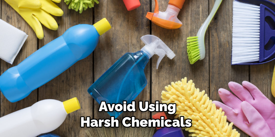 Avoid Using Harsh Chemicals