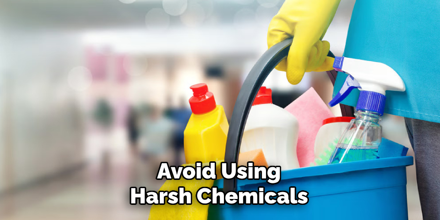 Avoid Using Harsh Chemicals