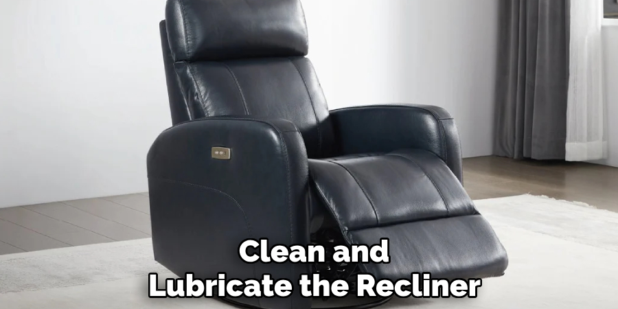 Clean and
Lubricate the Recliner