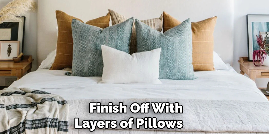 Finish Off With 
Layers of Pillows      