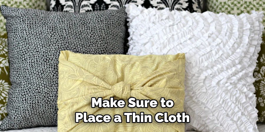 Make Sure to Place a Thin Cloth