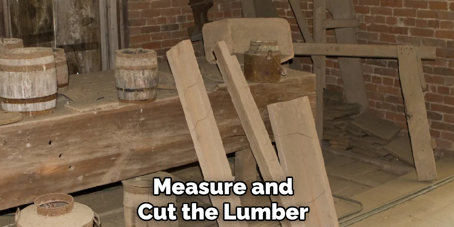 Measure and 
Cut the Lumber     