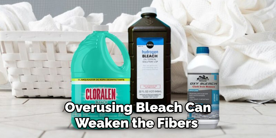 Overusing Bleach Can Weaken the Fibers 