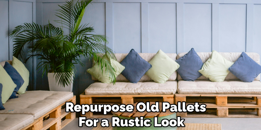 Repurpose Old Pallets 
For a Rustic Look    