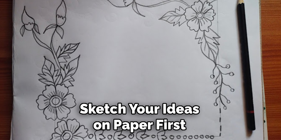Sketch Your Ideas on Paper First