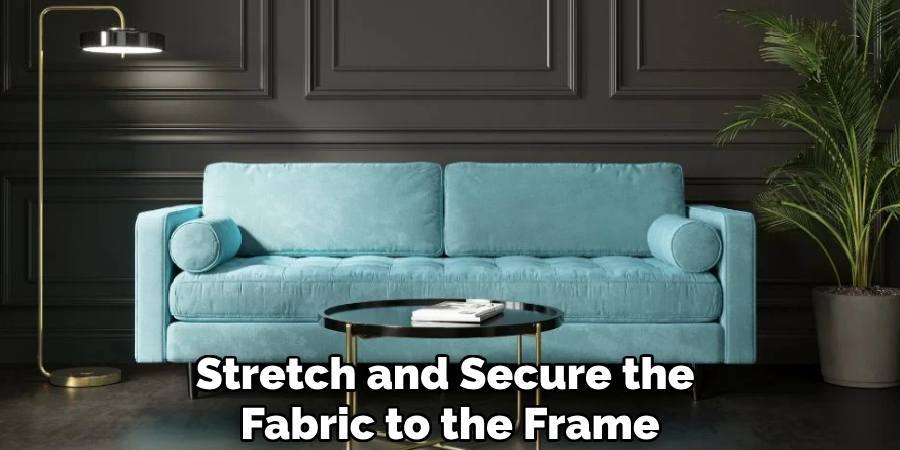 Stretch and Secure the 
Fabric to the Frame