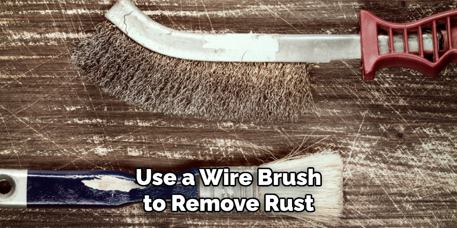 Use a Wire Brush to Remove Rust