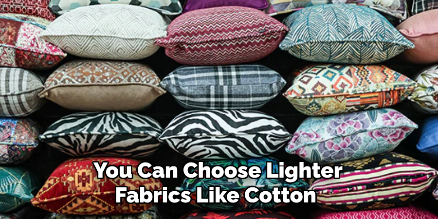 You Can Choose Lighter Fabrics Like Cotton
