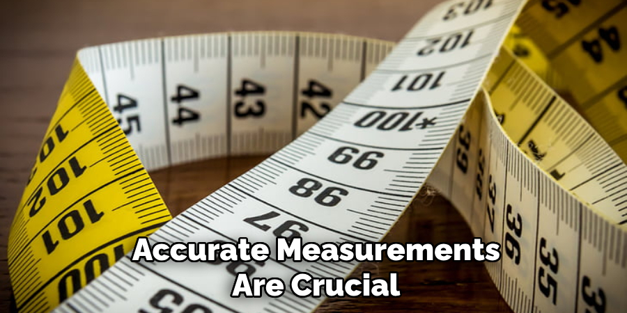 Accurate Measurements
 Are Crucial 