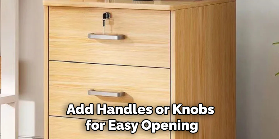 Add Handles or Knobs
 for Easy Opening