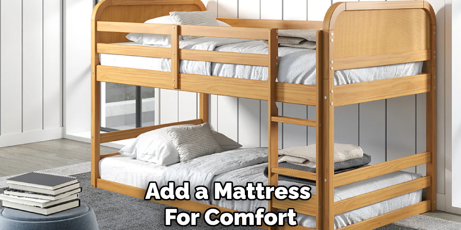 Add a Mattress
For Comfort