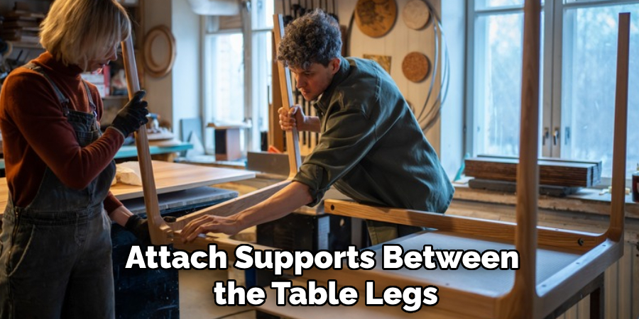 Attach Supports Between
 the Table Legs