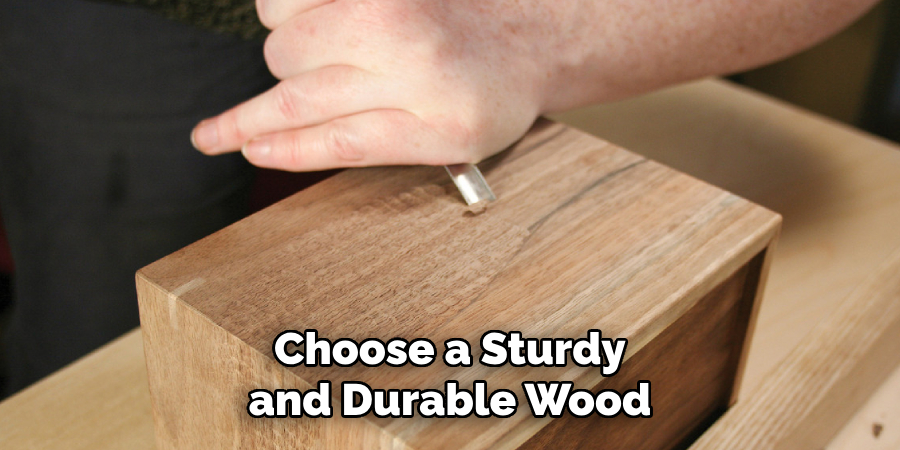 Choose a Sturdy and Durable Wood