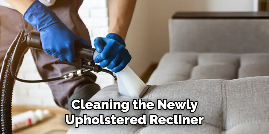Cleaning the Newly Upholstered Recliner