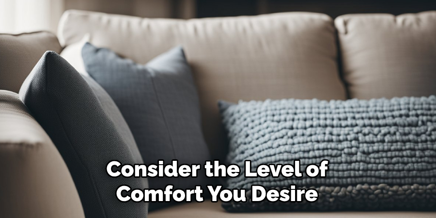 Consider the Level of Comfort You Desire