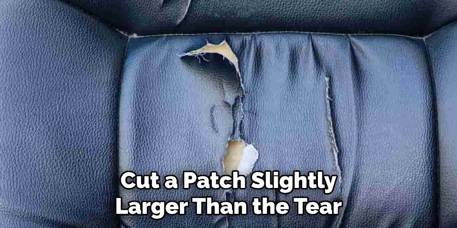Cut a Patch Slightly Larger Than the Tear