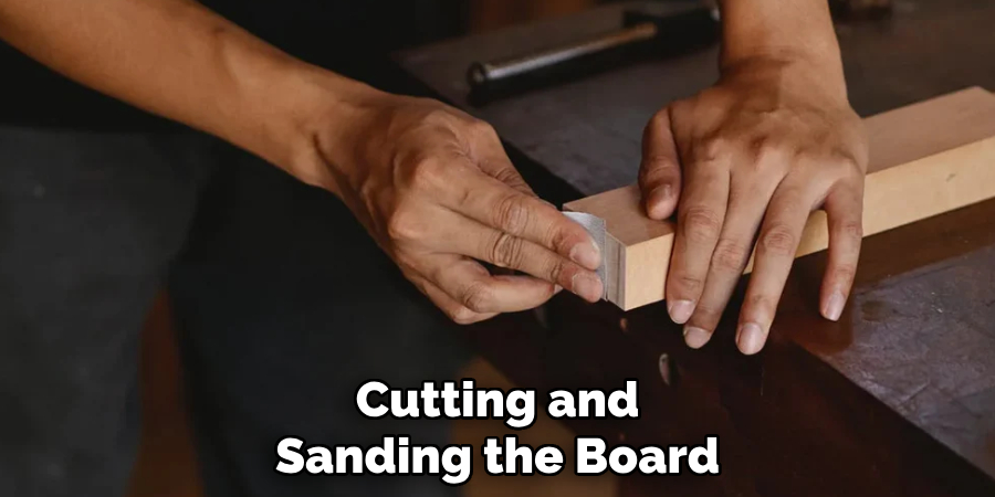 Cutting and 
Sanding the Board  