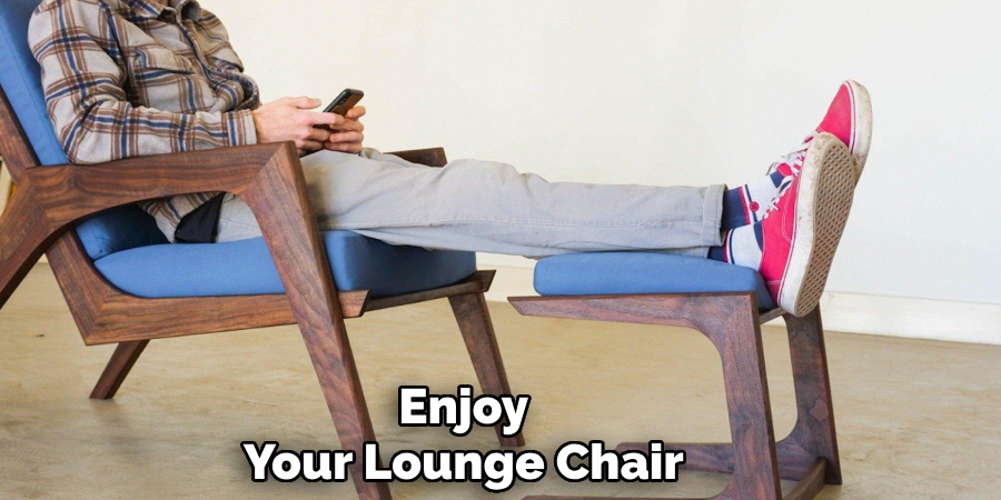 Enjoy 
Your Lounge Chair