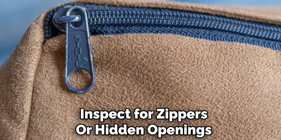 Inspect for Zippers 
Or Hidden Openings