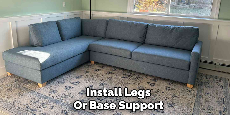 Install Legs
Or Base Support