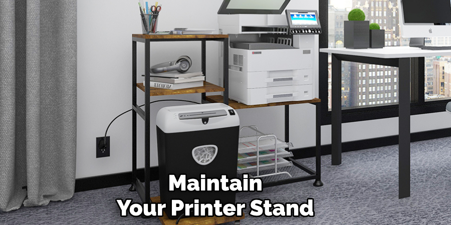 Maintain 
Your Printer Stand