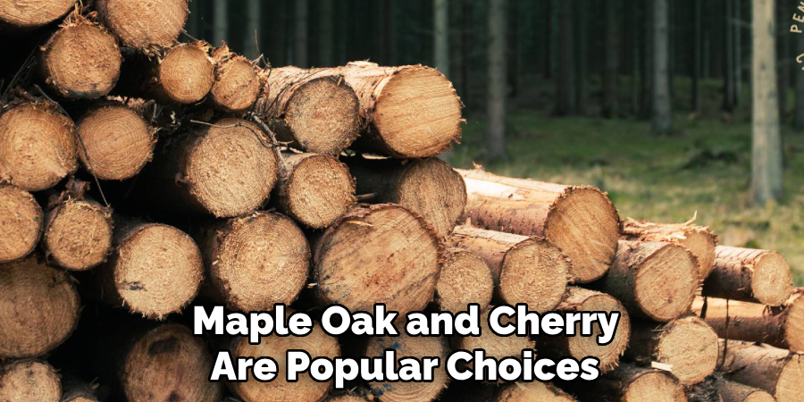 Maple Oak and Cherry
 Are Popular Choices 