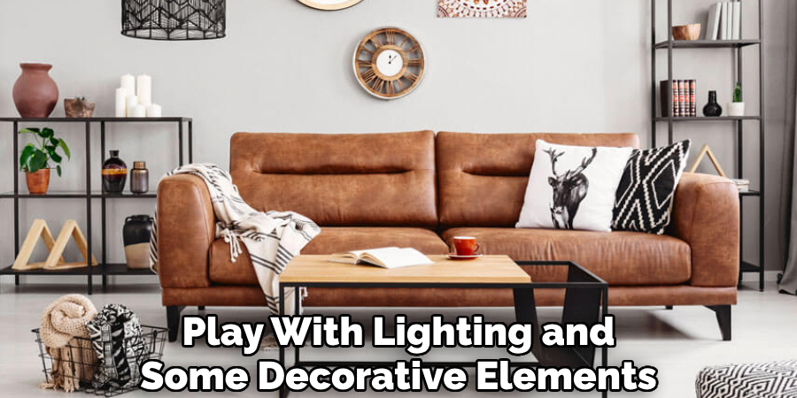 Play With Lighting and
Some Decorative Elements