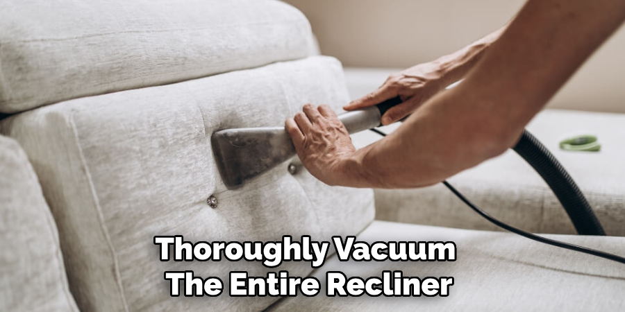 Thoroughly Vacuum 
The Entire Recliner