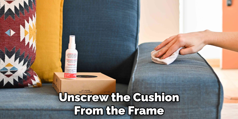 Unscrew the Cushion
From the Frame