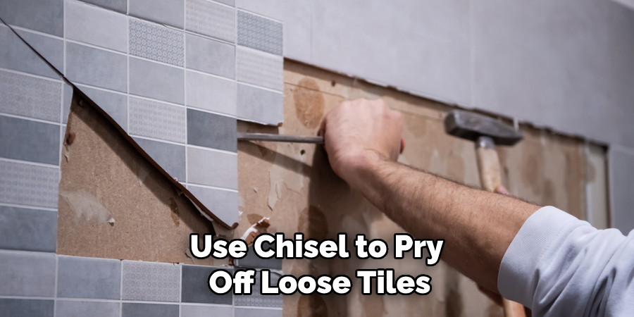 Use Chisel to Pry 
Off Loose Tiles