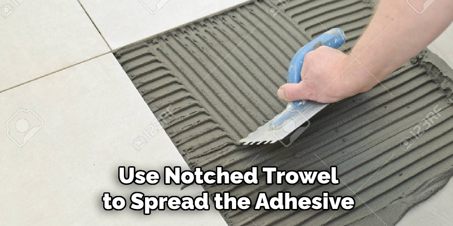 Use Notched Trowel to Spread the Adhesive