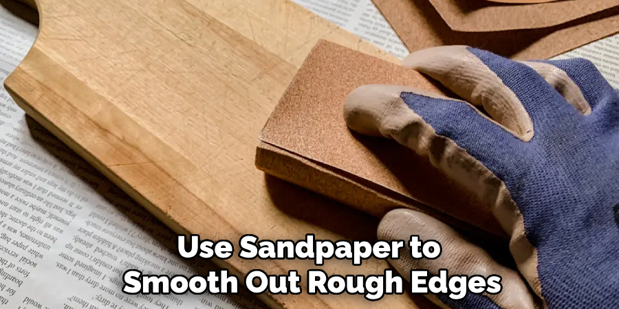 Use Sandpaper to 
Smooth Out Rough Edges