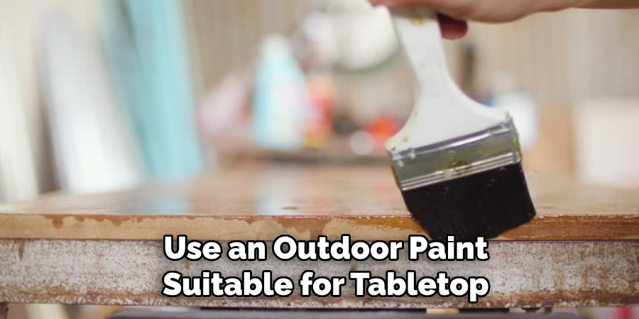  Use an Outdoor Paint
 Suitable for Tabletop