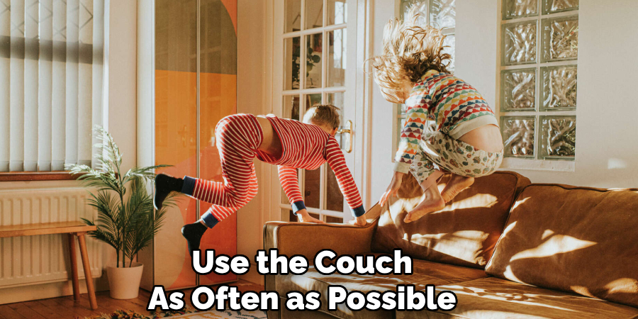 Use the Couch
As Often as Possible