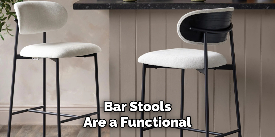 Bar Stools
Are a Functional