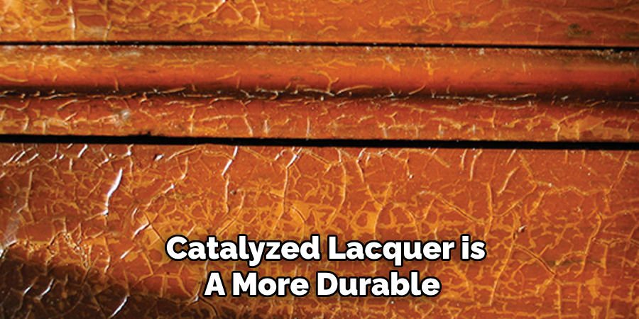  Catalyzed Lacquer is
A More Durable