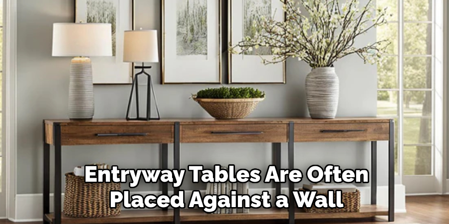 Entryway Tables Are Often
Placed Against a Wall