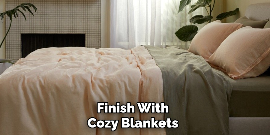 Finish With
Cozy Blankets