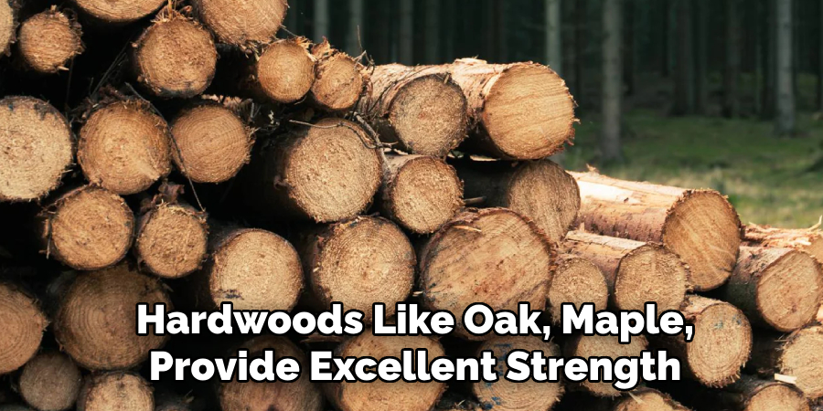 Hardwoods Like Oak, Maple,
Provide Excellent Strength