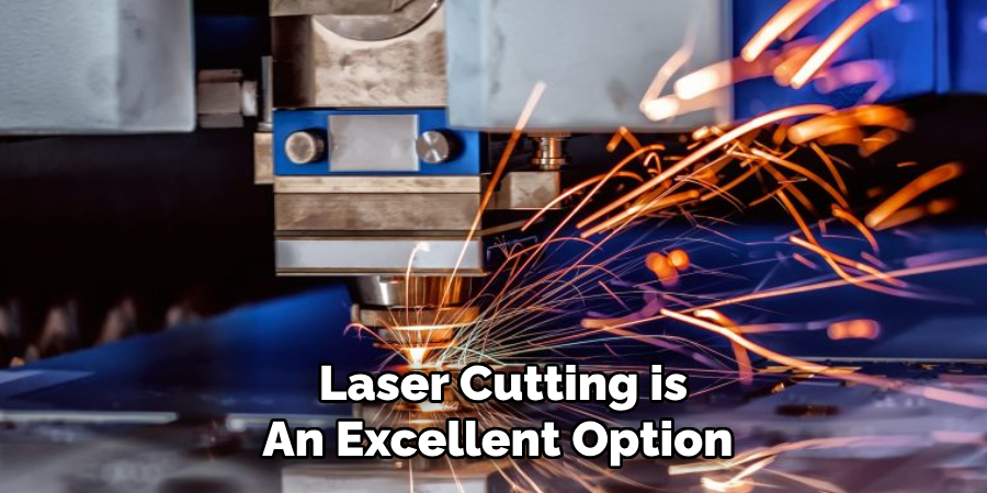 Laser Cutting is An Excellent Option